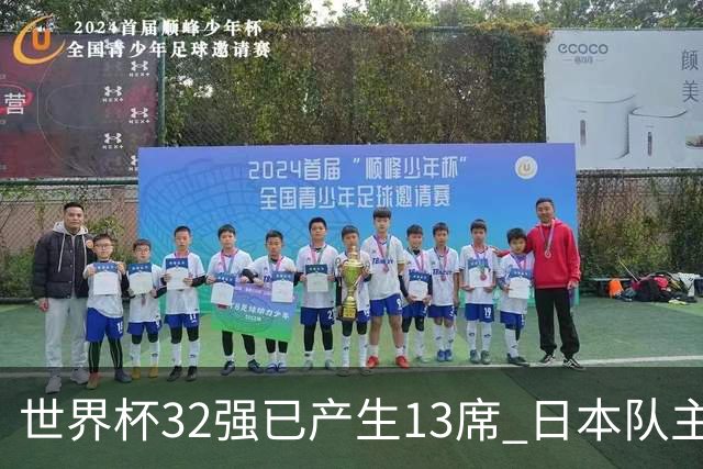 世界杯32强已产生13席 日本队主帅称目标小组第一