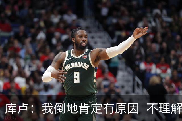 库卢：我倒地肯定有原因 不理解现在的越位规则